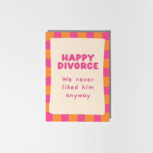 Happy Divorce We Never Liked Him Anyway