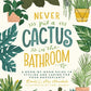 Never Put a Cactus in the Bathroom